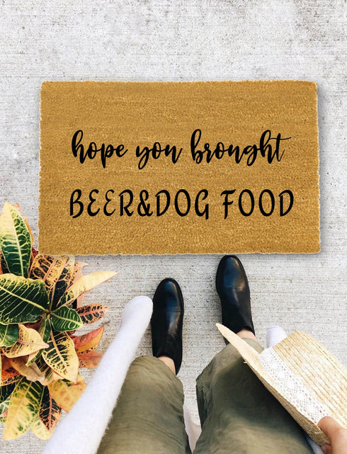 Hope You Brought Beer and Dog Food, Door Mat, Doormat, Funny Doormat, Housewarming Gift, Wedding Gift - 67