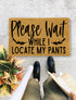 Please Wait While I Locate my Pants, Closing Gift, Funny Door mat, New home gift, Wedding gift - 132