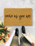 Come As You Are., Closing Gift, Funny Door mat, New home gift, Wedding gift - 22